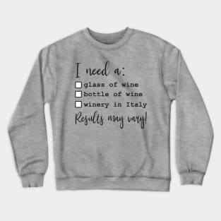 I Need A Glass Of Bottle Of Wine Winery In Italy Results May Vary Crewneck Sweatshirt